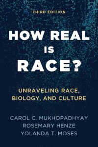 How Real Is Race? Unraveling Race, Biology, and Culture by Carol C. Mukhopadhyay, Rosemary Henze, and Yolanda T. Moses